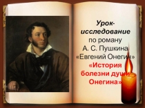 Урок-исследование по роману А. С. Пушкина Евгений Онегин История болезни души Онегина