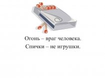 Классный час: Огонь – враг человека. Спички – не игрушки.