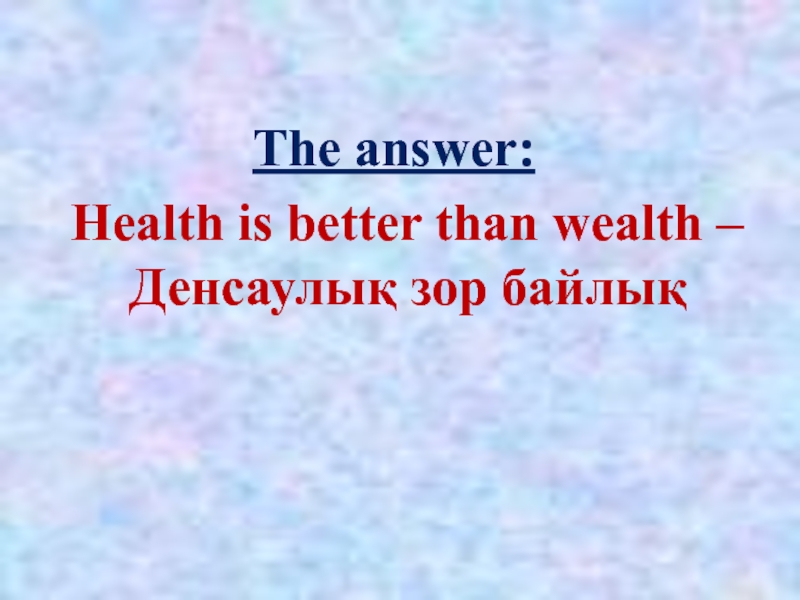 The answer: Health is better than wealth – Денсаулық зор байлық