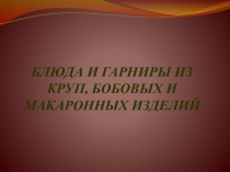 Презентация по технологии Блюда и гарниры из круп и бобовых