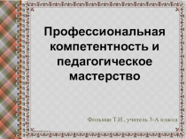 Презентация Профессиональная компетентность и педмастерство