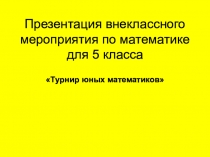 Презентация внеклассного мероприятия по математике для 5 класса Турнир юных математиков