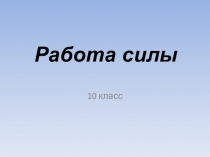 Презентация по физике на тему: Работа силы. Мощность 10 класс