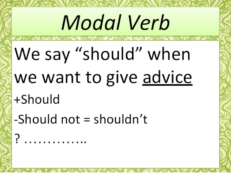 Modal VerbWe say “should” when we want to give advice +Should-Should not = shouldn’t? …………..