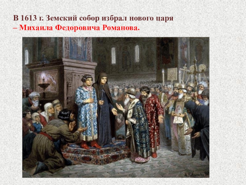 Избрание романовых на трон. 1613 Избрание Михаила Федоровича на царство.