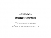 Презентация по метапредмету Слово на тему Самое важное слово