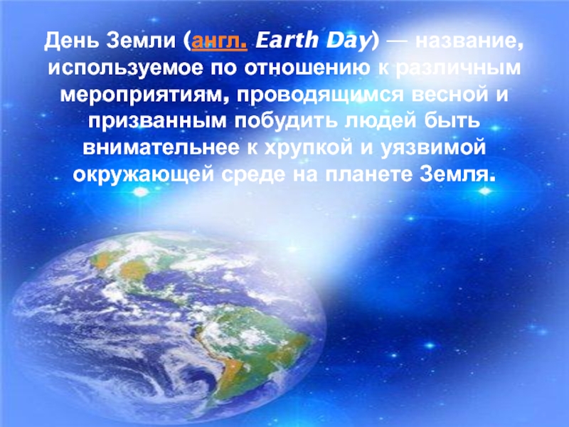 День Земли (англ. Earth Day) — название, используемое по отношению к различным мероприятиям, проводящимся весной и призванным побудить
