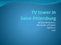 Презентация по английскому языку TV Tower in St. -Petersburg на закрепление степеней сравнения.(7 класс)