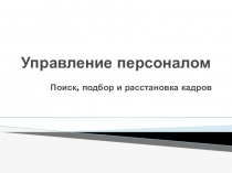 Презентация по управлению персоналом на тему Поиск, подбор и расстановка кадров 4 курс