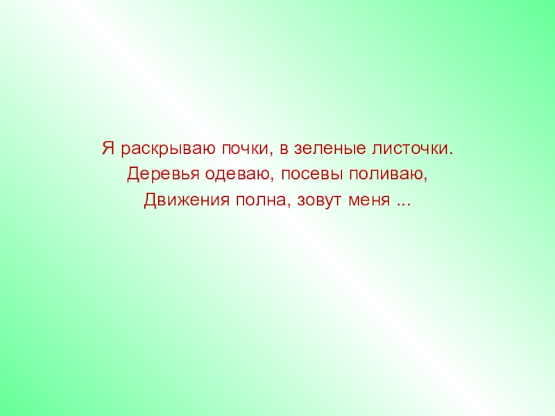 Полна как зовут. Я раскрывают почки в зелёные листочки. Деревья одеваю. Посевы поливаю. Загадки я раскрываю почки в зеленые. Я раскрываю почки в зелёные листочки. Движения полна, зовут меня..