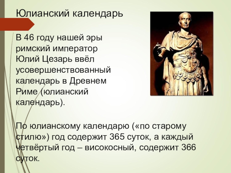 В 46 году нашей эры римский император Юлий Цезарь ввёл усовершенствованный календарь в Древнем Риме (юлианский календарь).По
