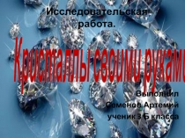 Презентация к исследовательской работе Кристаллы своими руками