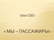 Презентация открытого урока в 5 классе по СБО по теме: Мы - пассажиры