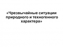 Чрезвычайные ситуации природного и техногенного характера
