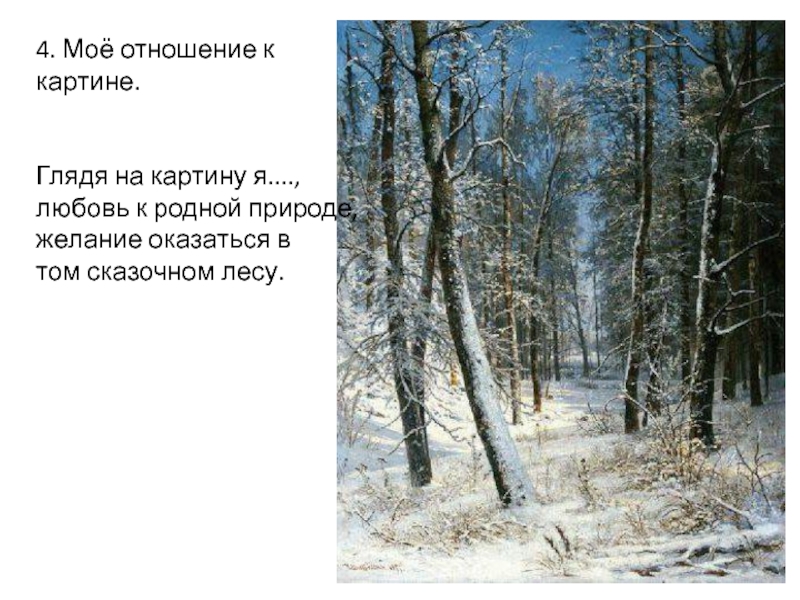 4. Моё отношение к картине.Глядя на картину я...., любовь к родной природе,желание оказаться в том сказочном лесу.