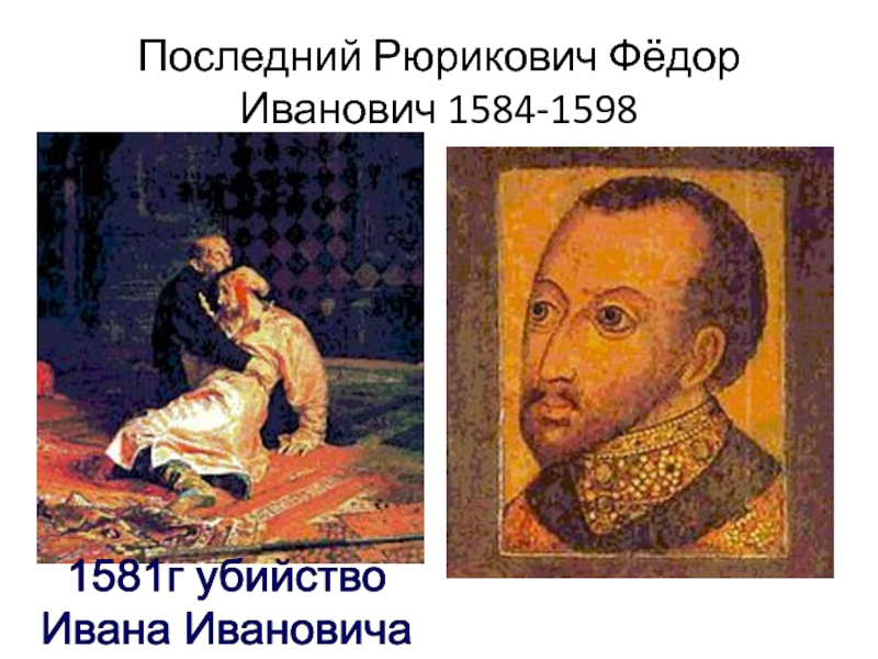 Последний Рюрикович Фёдор Иванович 1584-15981581г убийствоИвана Ивановича