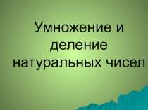 Презентация по математике на тему Умножение и деление натуральных чисел( 5 класс)
