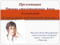 Презентация. Видеочтение стихотворения Анны Ахматовой Сжала руки под тёмной вуалью.
