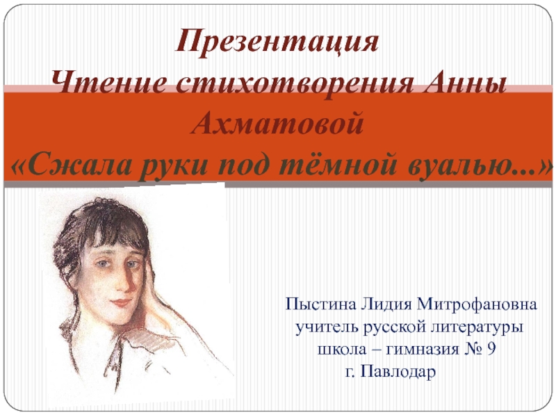 Презентация Презентация. Видеочтение стихотворения Анны Ахматовой Сжала руки под тёмной вуалью.