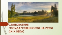 Презентация по истории России СТАНОВЛЕНИЕ ГОСУДАРСТВЕННОСТИ НА РУСИ (IX-X ВЕКА)