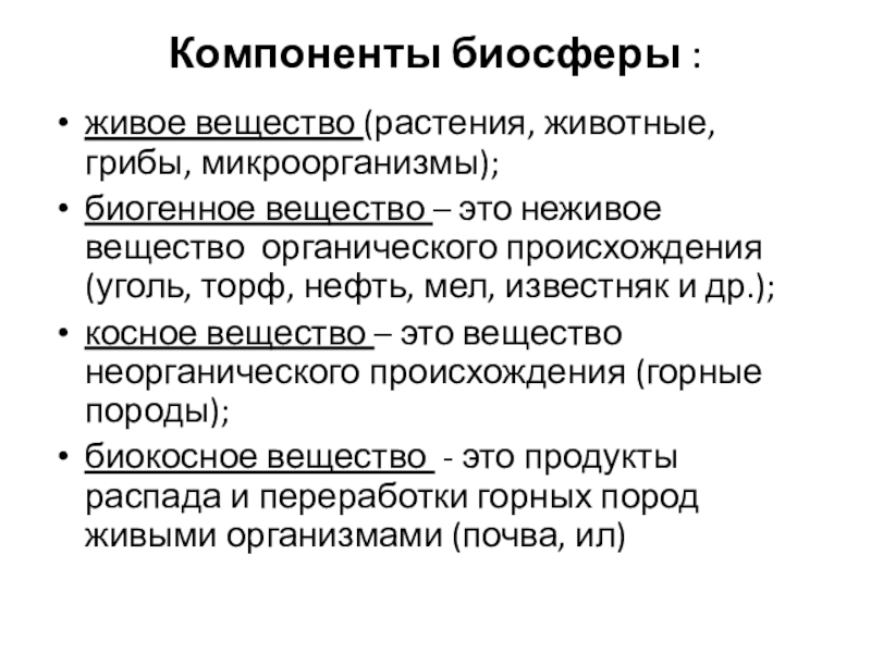 Компоненты биосферы : живое вещество (растения, животные, грибы, микроорганизмы);биогенное вещество – это неживое вещество органического происхождения (уголь,