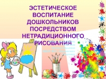 Презентация Эстетическое воспитание детей посредством нетрадиционного рисования