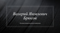 Презентация по литературе на тему В.Я. Брюсов. Основоположник русского символизма