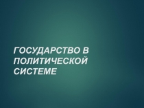 Открытый урок по обществознанию:Государство в политической системе общества.