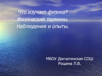 Презентация по физике на тему Что изучает физика? Физические термины. Наблюдения и опыты. (7 класс)