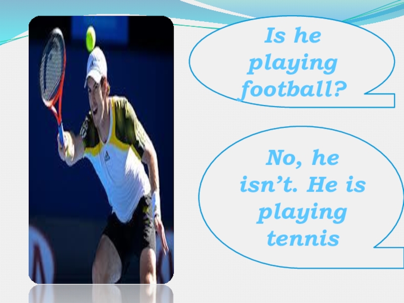 Is he playing football?No, he isn’t. He is playing tennis