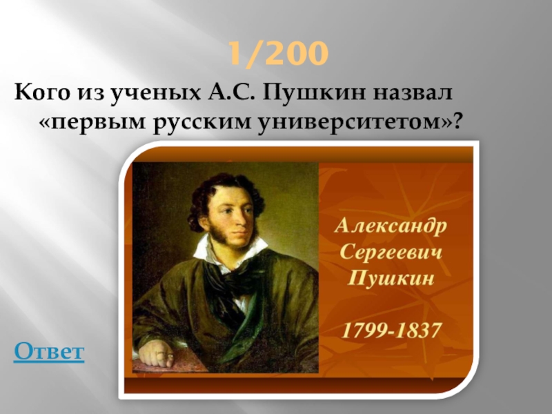 1/200Кого из ученых А.С. Пушкин назвал «первым русским университетом»? Ответ