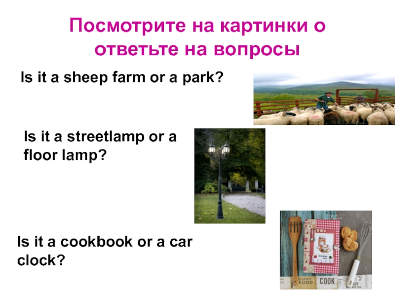 Посмотрите на картинки о ответьте на вопросыIs it a sheep farm or a park?Is it a streetlamp