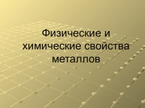 Презентация по химии на тему Физические и химические свойства металлов