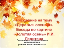 Презентация к уроку рисования на тему Деревья осенью. Беседа по картине Золотая осень И.И. Левитана (2 класс)