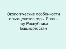 Презентация по экологии на тему Экологические особенности альгоценозов горы Янган-тау Республики Башкортостан
