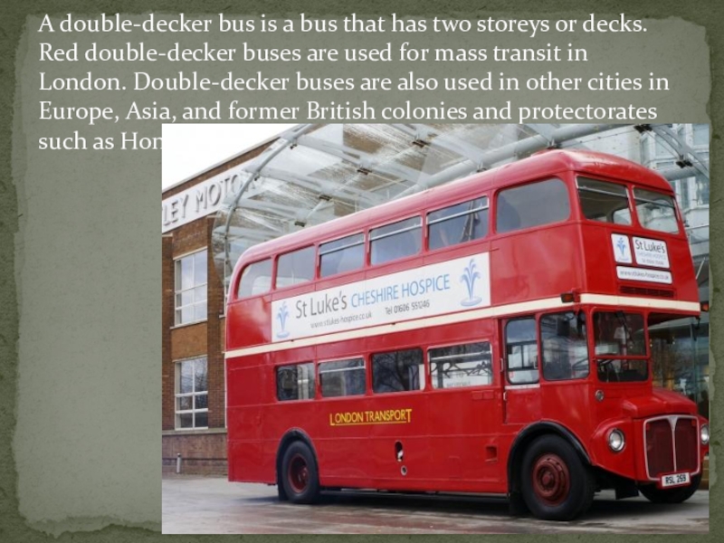 A double-decker bus is a bus that has two storeys or decks. Red double-decker buses are used