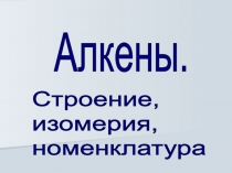 Презентация к уроку на тему: Алкены, строение, изомерия, номенклатура