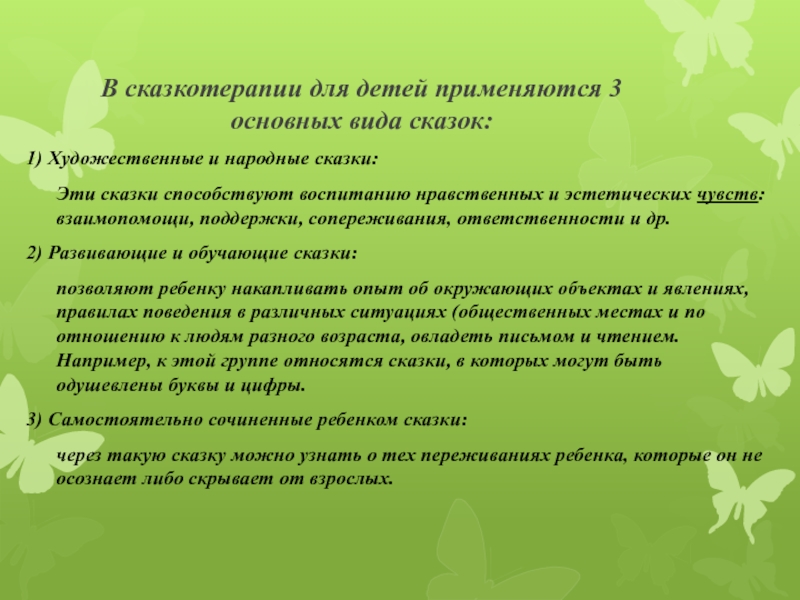 В сказкотерапии для детей применяются 3 основных вида сказок:1) Художественные и народные сказки: Эти сказки способствуют воспитанию нравственных и эстетических чувств: взаимопомощи,