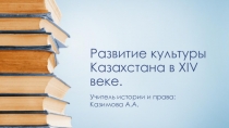Презентация по истории Казахстана на тему Развитие культуры Казахстана в конце XIVв. - начале XVв.