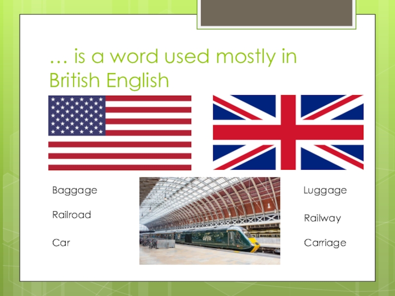 … is a word used mostly in British EnglishBaggage LuggageRailroadRailway    CarriageCar