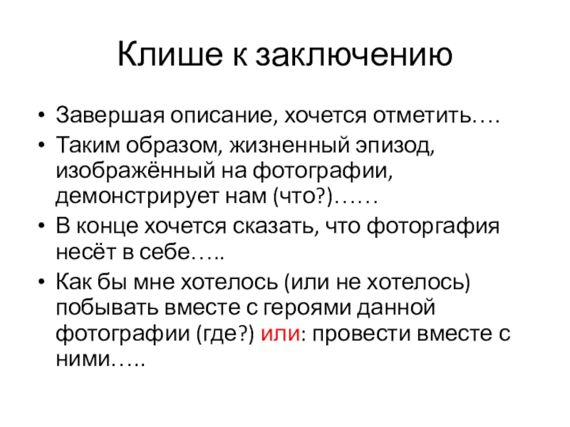 Клише к заключениюЗавершая описание, хочется отметить….Таким образом, жизненный эпизод, изображённый на фотографии, демонстрирует нам (что?)……В конце хочется