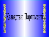 Презентация по казахскому языку: Қазақстан Парламенті