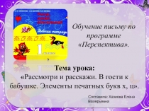 Обучение письму. Тема: Рассмотри и расскажи. В гости к бабушке. Элементы печатных букв х, ц.