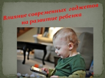 Презентация для родителей на тему : Влияние современных гаджетов на развитие ребенка