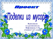 Презентация по технологии и окружающему миру Поделки из мусора (3 Г класс)