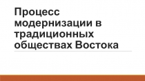 Презентация по Новой истории на тему Процесс модернизации в традиционных обществах Востока