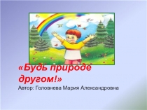 Презентация Будь природе другом!