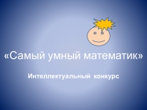 Презентация к внеклассному мероприятию Самый умный математик