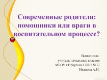 Современные родители: помощники или враги?