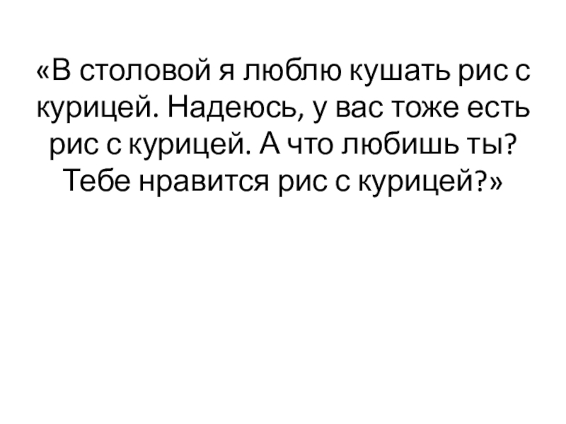 «В столовой я люблю кушать рис с курицей. Надеюсь, у вас тоже есть рис с курицей. А